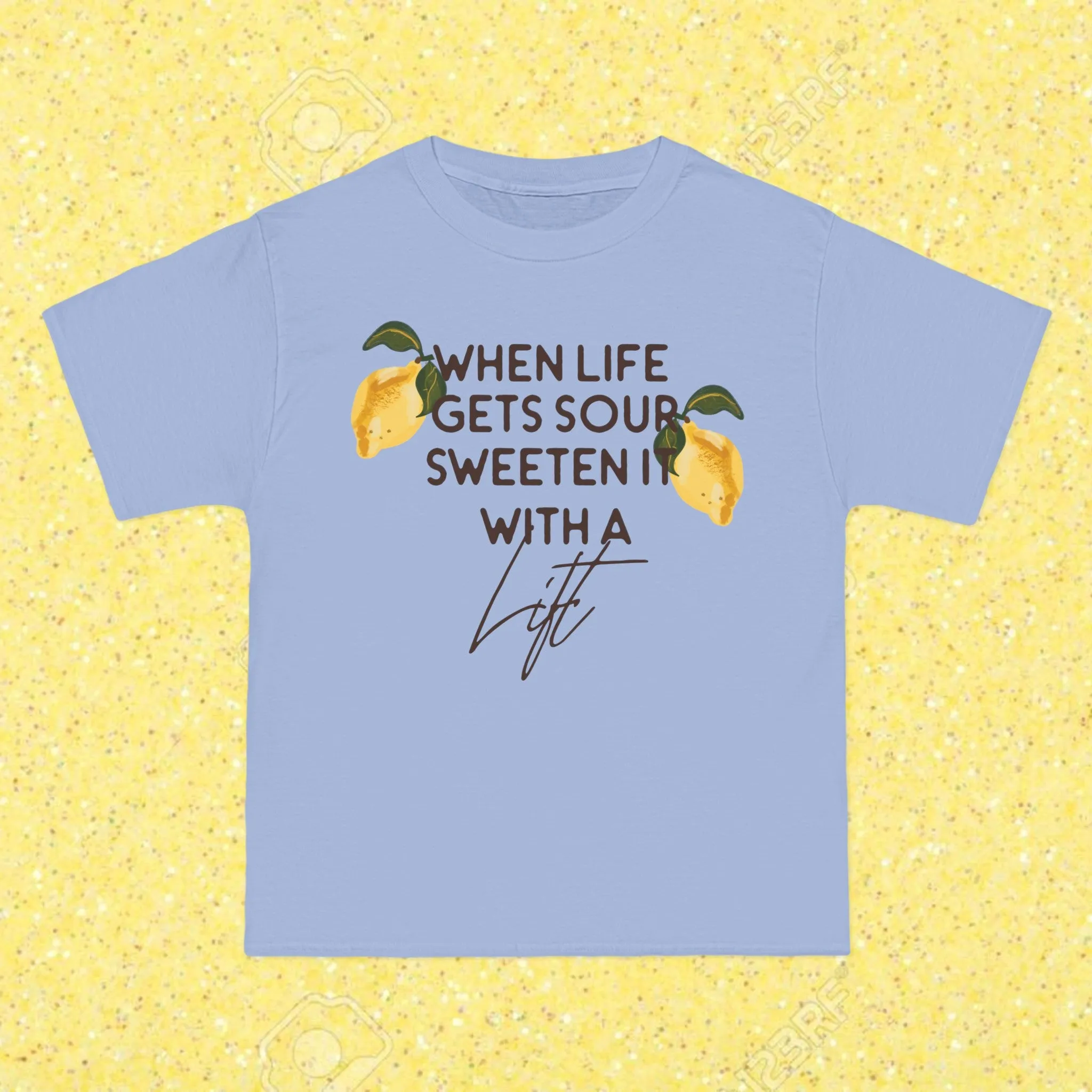 WHEN LIFE GETS SOUR SWEETEN IT WITH A LIFT- TEE