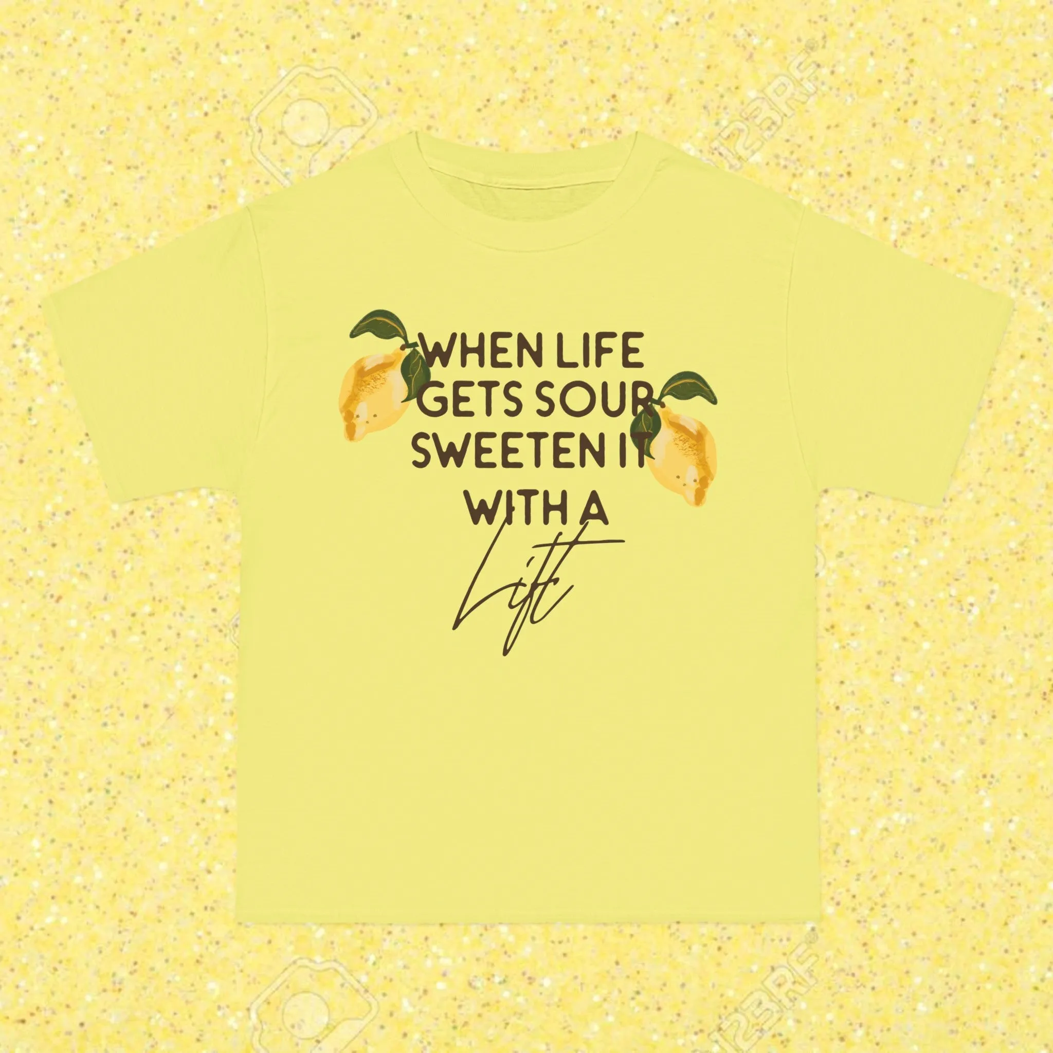WHEN LIFE GETS SOUR SWEETEN IT WITH A LIFT- TEE
