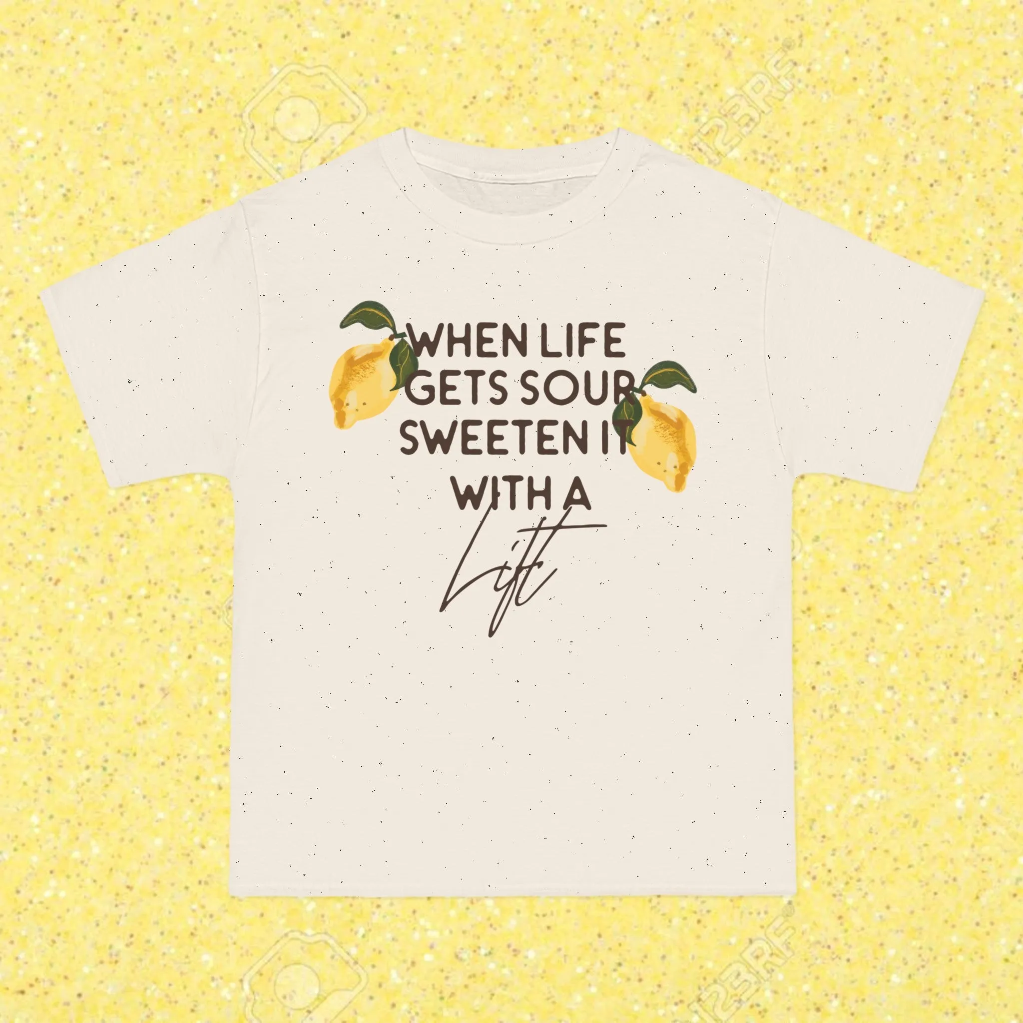 WHEN LIFE GETS SOUR SWEETEN IT WITH A LIFT- TEE